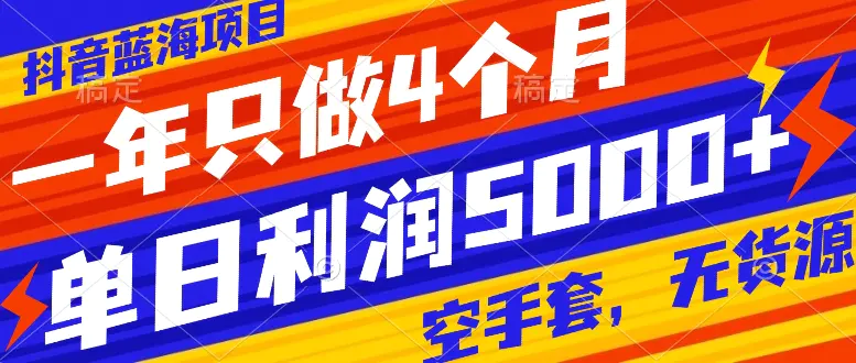 抖音蓝海项目，一年只做4个月，空手套，无货源，单日利润5000+-梧桐有术