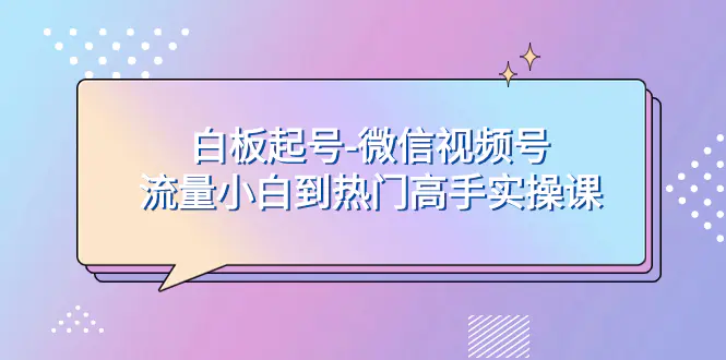 白板起号-微信视频号流量小白到热门高手实操课-梧桐有术