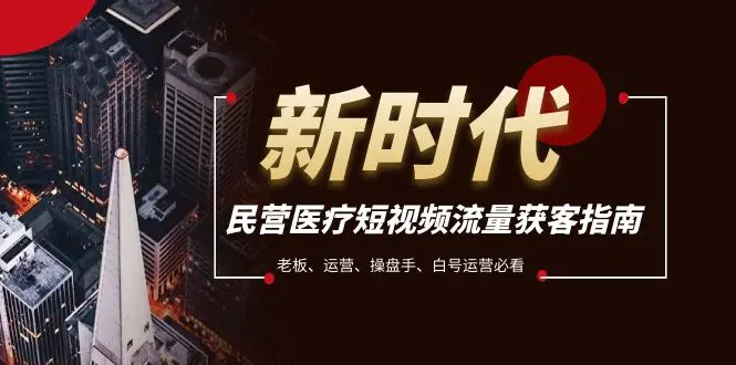 民营医疗-短视频流量获客必备指南，老板、白号运营必看-梧桐有术