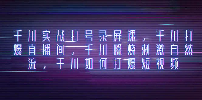 千川实战打号录屏课，千川打爆直播间，千川瞬烧刺激自然流…-梧桐有术