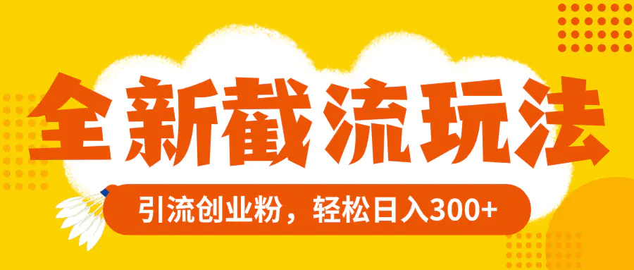 全新截流玩法，精准引流创业粉，轻松日入300+-梧桐有术