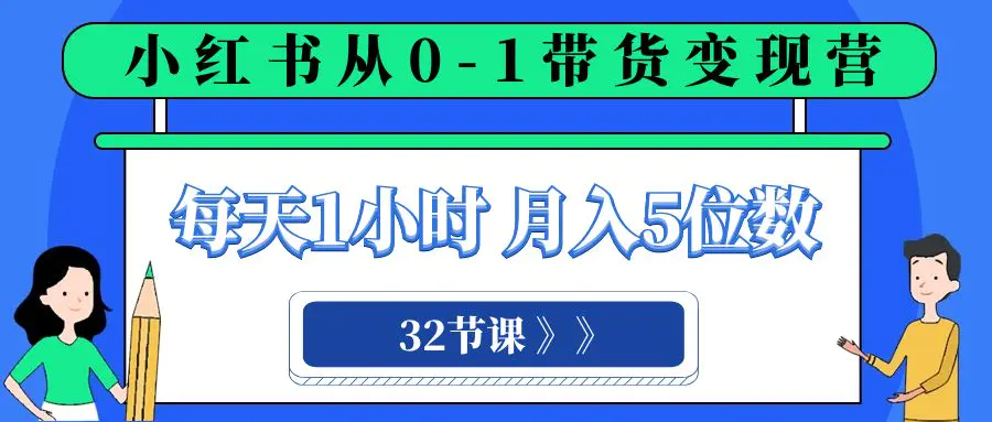 小红书 0-1带货变现营，每天1小时，轻松月入5位数（32节课）-梧桐有术