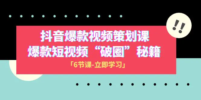 2023抖音爆款视频-策划课，爆款短视频“破 圈”秘籍（6节课）-梧桐有术
