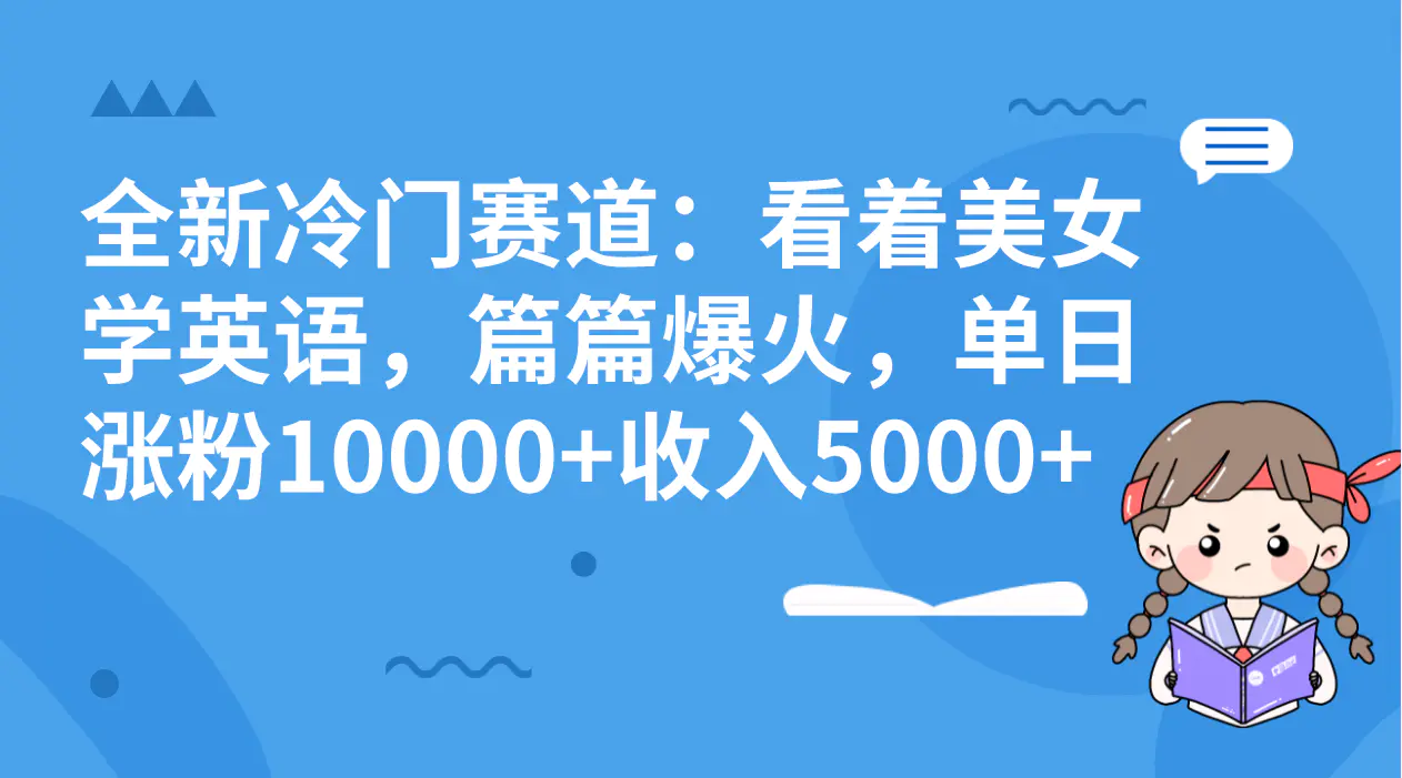 全新冷门赛道：看着美女学英语，单日涨粉10000+收入5000+-梧桐有术