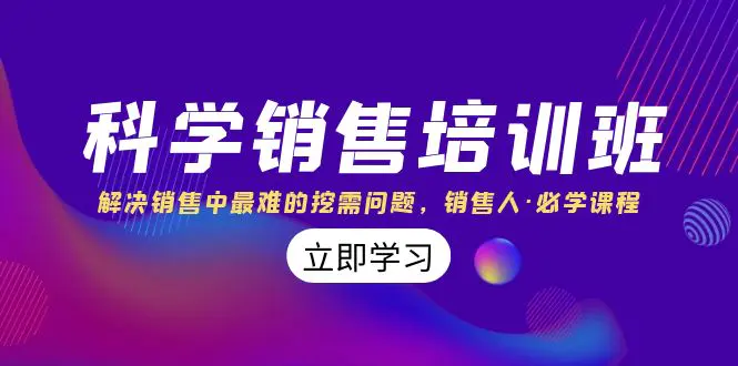 科学销售培训班：解决销售中最难的挖需问题，销售人·必学课程-梧桐有术