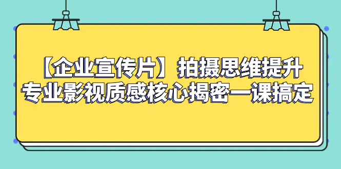 【企业 宣传片】拍摄思维提升专业影视质感核心揭密一课搞定-梧桐有术