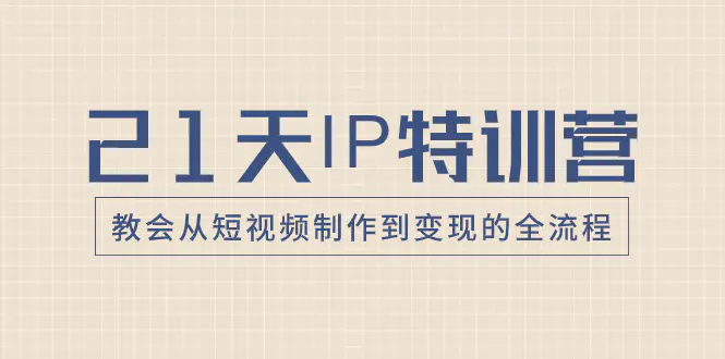 21天IP特训营，教会从短视频制作到变现的全流程-梧桐有术