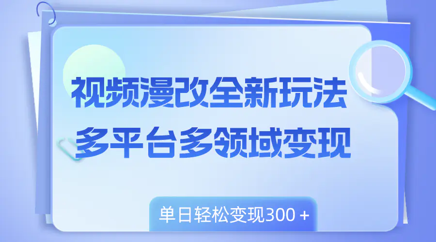视频漫改玩法，多平台多领域变现，小白轻松上手，单日变现300＋-梧桐有术