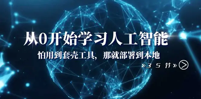 从0开始学习人工智能：怕用到套壳工具，那就部署到本地（35节课）-梧桐有术