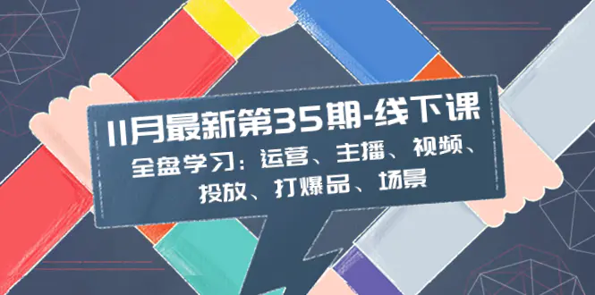 11月最新-35期-线下课：运营、主播、视频、投放、打爆品、场景-梧桐有术