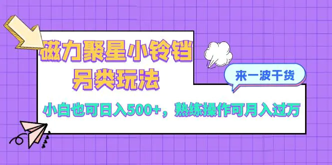 磁力聚星小铃铛另类玩法，小白也可日入500+，熟练操作可月入过万-梧桐有术