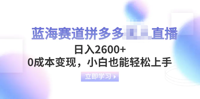 蓝海赛道拼多多无需真人出镜的直播，日入2600+，0成本变现-梧桐有术