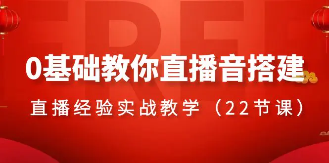 0基础教你直播音搭建系列课程，​直播经验实战教学（22节课）-梧桐有术
