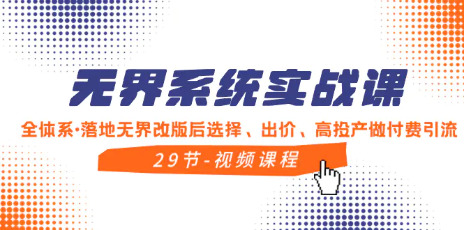 无界系统实战课，落地无界改版后选择、出价、高投产做付费引流-梧桐有术