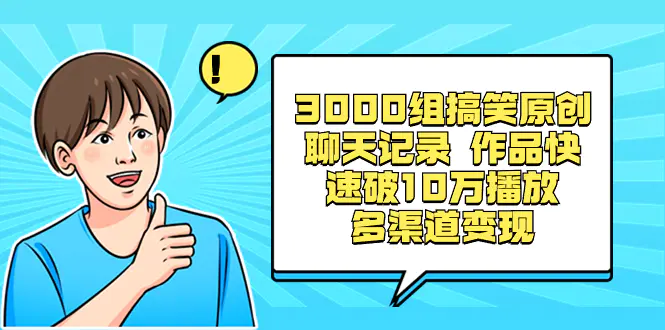 3000组搞笑原创聊天记录 作品快速破10万播放 多渠道变现-梧桐有术