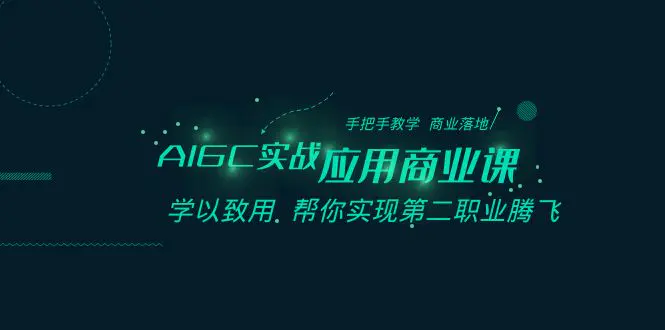 AIGC-实战应用商业课：手把手教学 商业落地 实现第二职业腾飞-梧桐有术