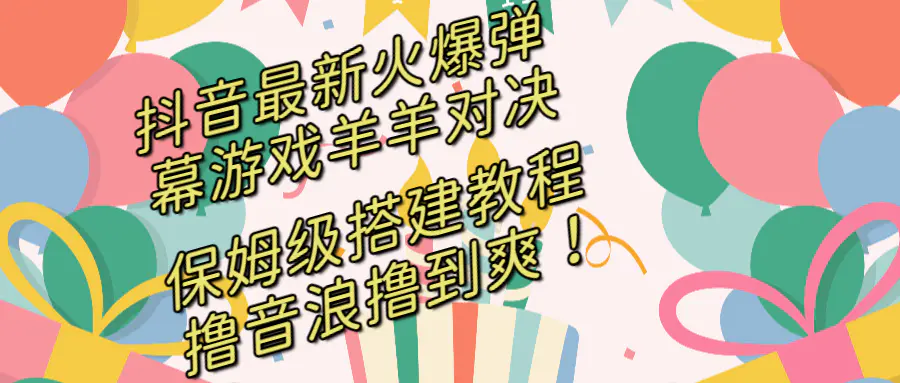 抖音最新火爆弹幕游戏羊羊对决，保姆级教程，撸音浪直接撸到爽！-梧桐有术