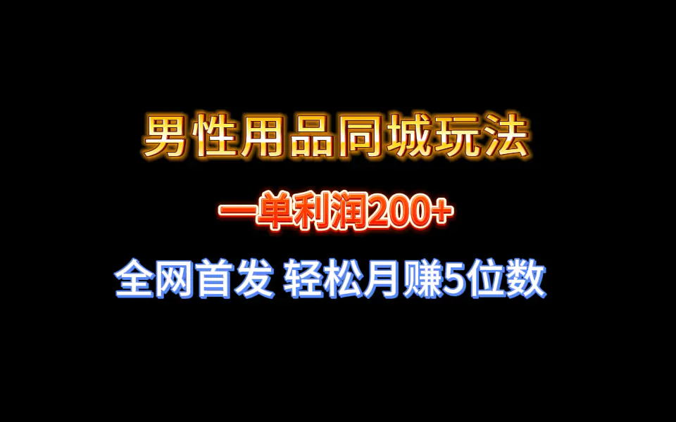 全网首发 一单利润200+ 男性用品同城玩法 轻松月赚5位数-梧桐有术