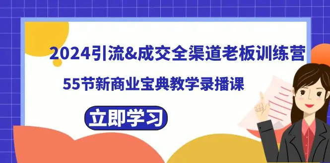 2024引流&成交全渠道老板训练营，55节新商业宝典教学录播课-梧桐有术