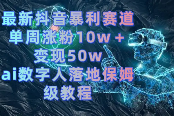 最新抖音暴利赛道，单周涨粉10w＋变现50w的ai数字人落地-梧桐有术