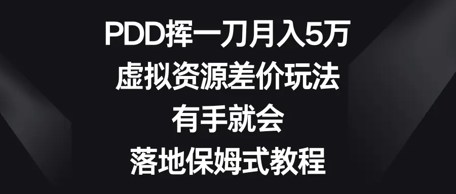 PDD挥一刀月入5万，虚拟资源差价玩法，有手就会，落地保姆式教程-梧桐有术