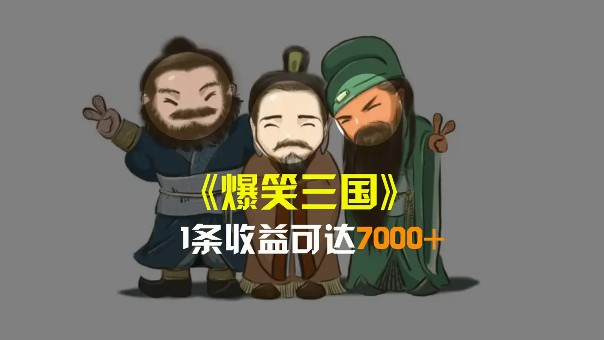 爆笑三国，5分钟1条原创视频，一条收益7000＋，一键分发多平…-梧桐有术
