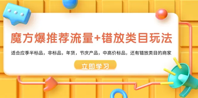 魔方·爆推荐流量+错放类目玩法：适合应季半标品，非标品，年货…-梧桐有术