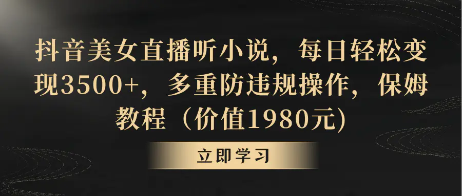 抖音美女直播听小说，每日轻松变现3500+，多重防违规操作-梧桐有术