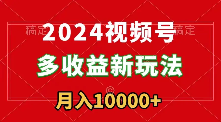 2024视频号多收益新玩法，每天5分钟，月入1w+，新手小白简单上手-梧桐有术