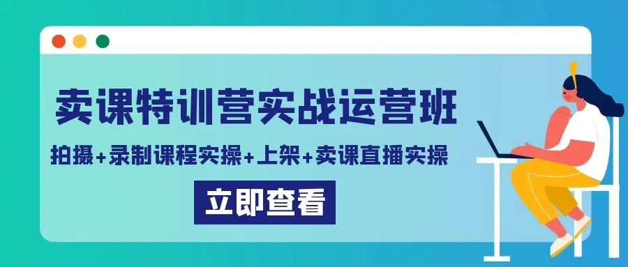 卖课特训营实战运营班：拍摄+录制课程实操+上架课程+卖课直播实操-梧桐有术