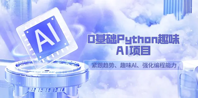 0基础Python趣味-AI项目，紧跟趋势、趣味Al、强化编程能力-梧桐有术