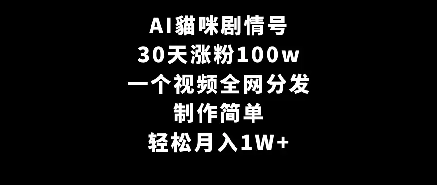 AI貓咪剧情号，30天涨粉100w，一个视频全网分发，轻松月入1W+-梧桐有术
