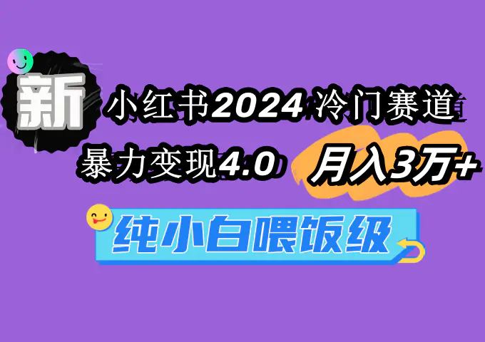 小红书2024冷门赛道 月入3万+ 暴力变现4.0 纯小白喂饭级-梧桐有术