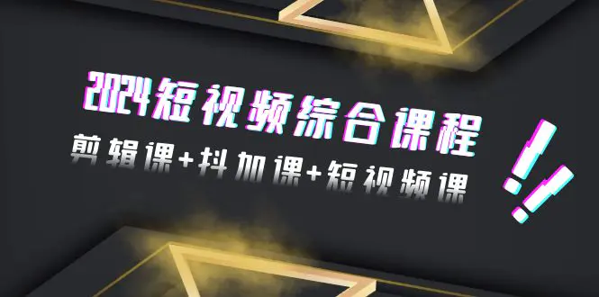 2024短视频综合课程，剪辑课+抖加课+短视频课（48节）-梧桐有术