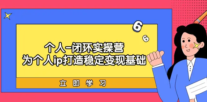 个人-闭环实操营：为个人ip打造稳定变现基础，从价值定位/爆款…-梧桐有术