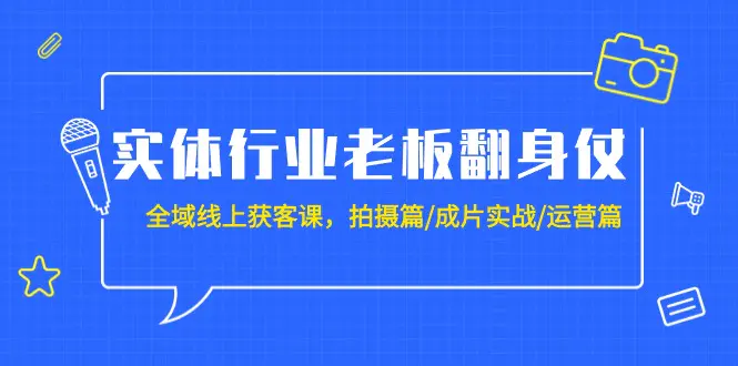 实体行业老板翻身仗：全域-线上获客课，拍摄篇/成片实战/运营篇-梧桐有术
