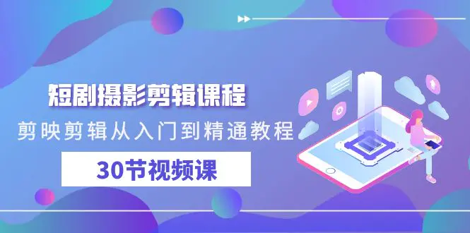 短剧摄影剪辑课程，剪映剪辑从入门到精通教程（30节视频课）-梧桐有术