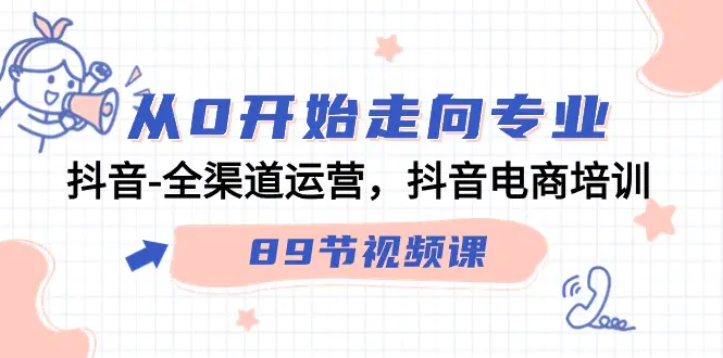 从0开始走向专业，抖音-全渠道运营，抖音电商培训（89节视频课）-梧桐有术