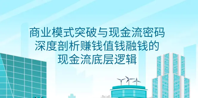 商业模式 突破与现金流密码，赚钱值钱融钱的现金流底层逻辑-梧桐有术