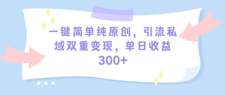 一键简单纯原创，引流私域双重变现，单日收益300+（教程+素材）-梧桐有术