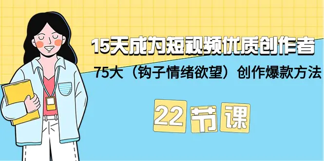 15天成为短视频-优质创作者+75大（钩子-情绪欲望）创作爆款方法-梧桐有术