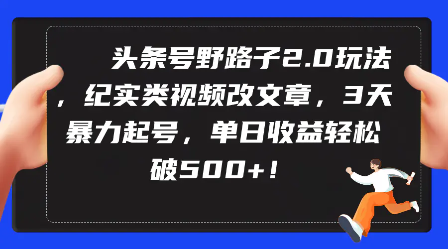 头条号野路子玩法，纪实类视频改文章，暴力起号，收益轻松破500+-梧桐有术