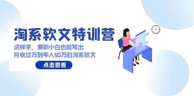 淘系软文特训营：兼职小白也能写出月收过万到年入50万的淘系软文-梧桐有术