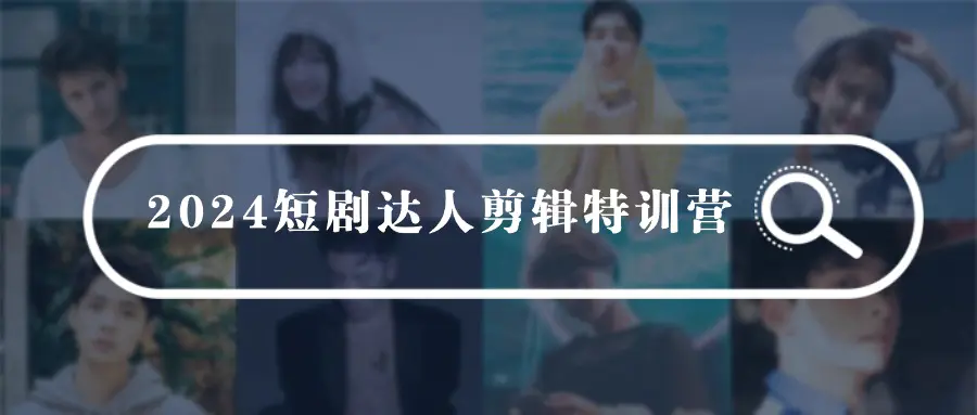 2024短剧达人剪辑特训营，适合宝爸宝妈的0基础剪辑训练营-梧桐有术