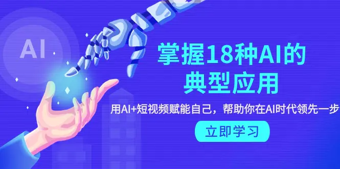 掌握18种AI的典型应用，用AI+短视频，帮助你在AI时代领先一步-梧桐有术