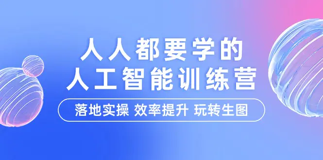 人人都要学的-人工智能特训营，落地实操 效率提升 玩转生图-梧桐有术