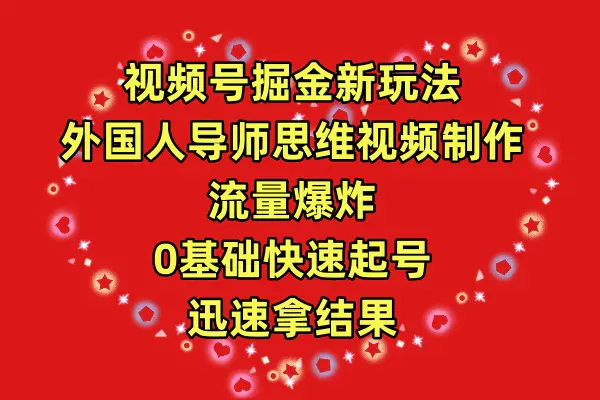 视频号掘金新玩法，外国人导师思维视频制作，0其础快速起号-梧桐有术