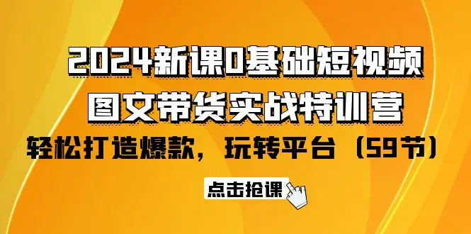 新课0基础短视频+图文带货实战特训营：玩转平台，轻松打造爆款-梧桐有术
