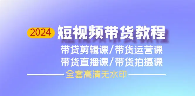 2024短视频带货教程，剪辑课+运营课+直播课+拍摄课-梧桐有术