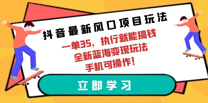 抖音风口项目玩法，一单35，执行就能搞钱 全新蓝海变现玩法-梧桐有术
